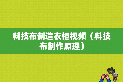 科技布制造衣柜视频（科技布制作原理）