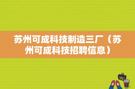 苏州可成科技制造三厂（苏州可成科技招聘信息）