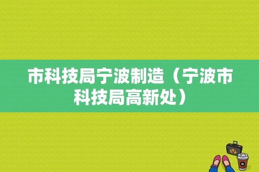 市科技局宁波制造（宁波市科技局高新处）