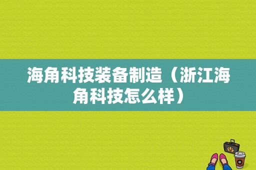 海角科技装备制造（浙江海角科技怎么样）