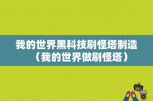 我的世界黑科技刷怪塔制造（我的世界做刷怪塔）