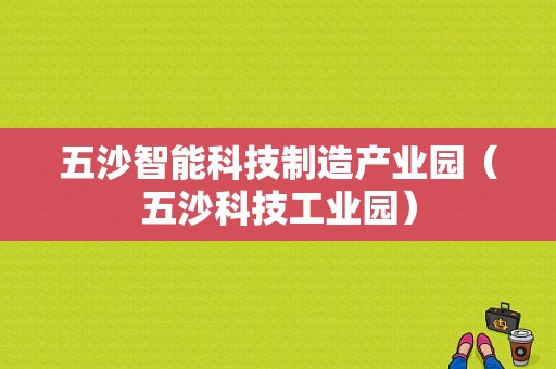 五沙智能科技制造产业园（五沙科技工业园）