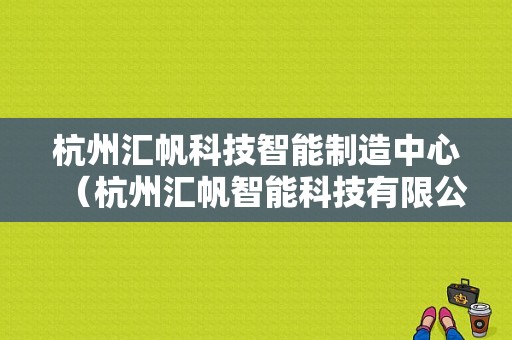 杭州汇帆科技智能制造中心（杭州汇帆智能科技有限公司）