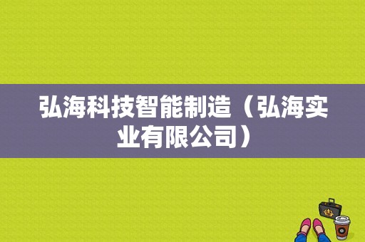 弘海科技智能制造（弘海实业有限公司）