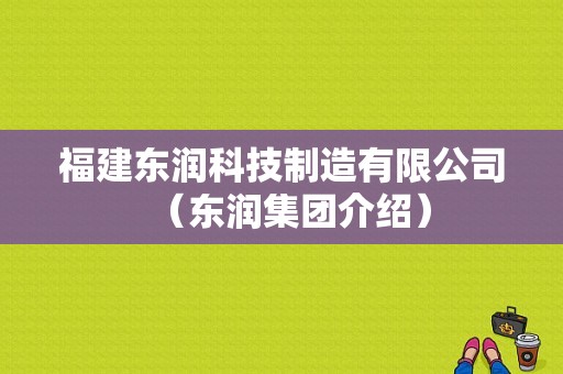 福建东润科技制造有限公司（东润集团介绍）