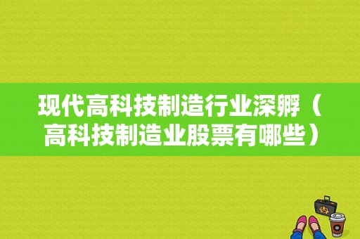 现代高科技制造行业深孵（高科技制造业股票有哪些）