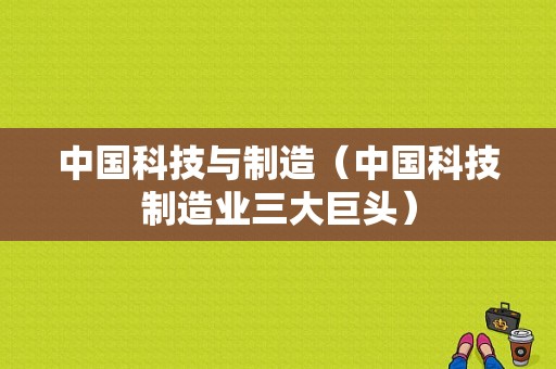 中国科技与制造（中国科技制造业三大巨头）