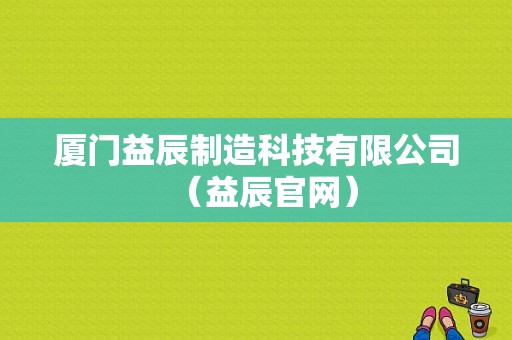 厦门益辰制造科技有限公司（益辰官网）