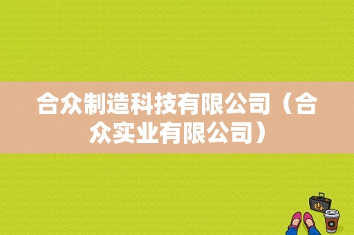 合众制造科技有限公司（合众实业有限公司）