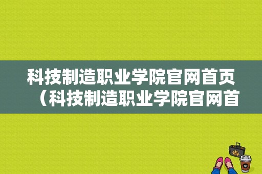 科技制造职业学院官网首页（科技制造职业学院官网首页查询）